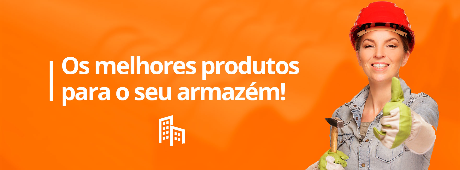 Os melhores produtos para o seu armazém!